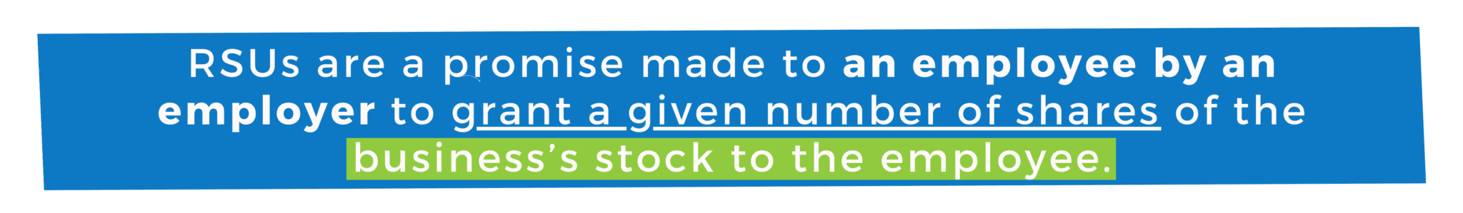 RSUs are a promise made to an employee by an employer to grant a given number of shares of the business’s stock to the employee.